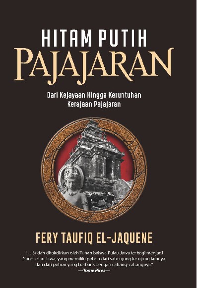 Hitam Putih Pajajaran : dari Kejayaan Hingga Keruntuhan Kerajaan Pajajaran  